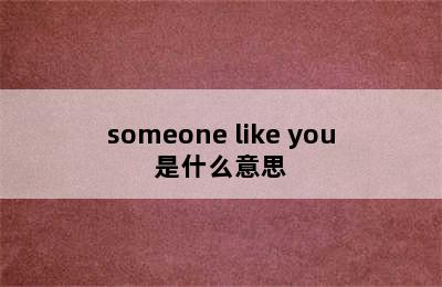 someone like you是什么意思